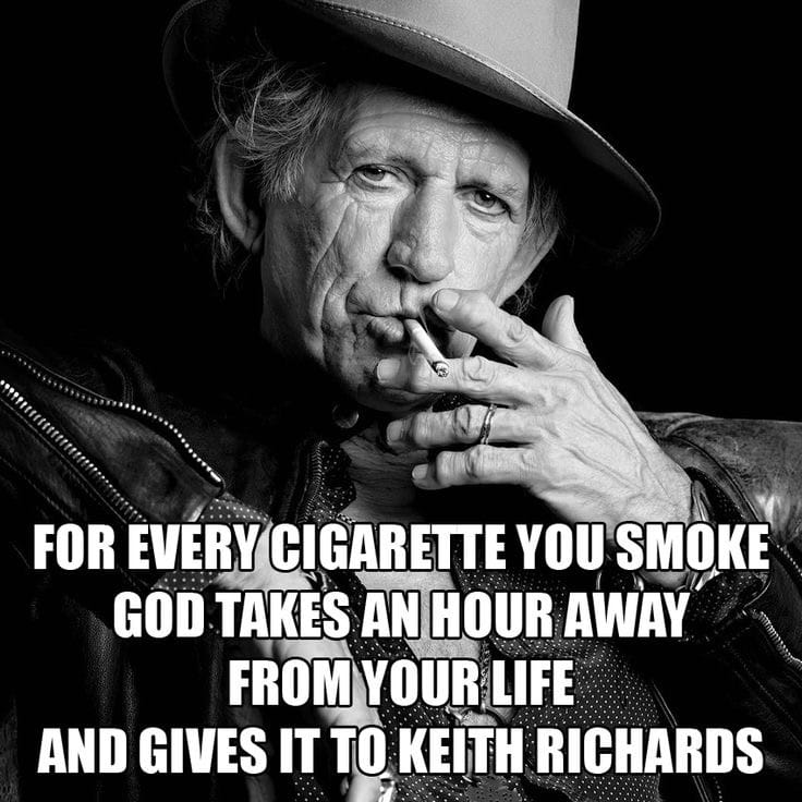 Keith Richards smokes a cigarette. Meme text reads "For every cigarette you smoke, God takes an hour away from your life and gives it to Keith Richards."